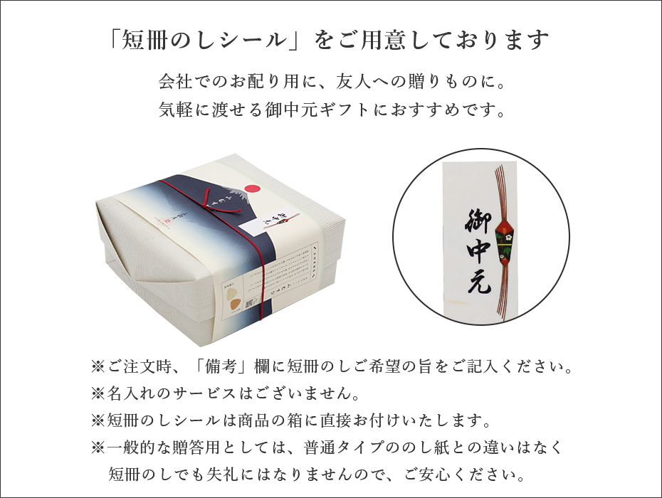 御中元でお使いいただける「短冊のしシール」をご用意しております。※ご注文時、「備考」欄に短冊のしご希望の旨をご記入ください。※名入れのサービスはございません。※短冊のしシールは商品の箱に直接お付けいたします。