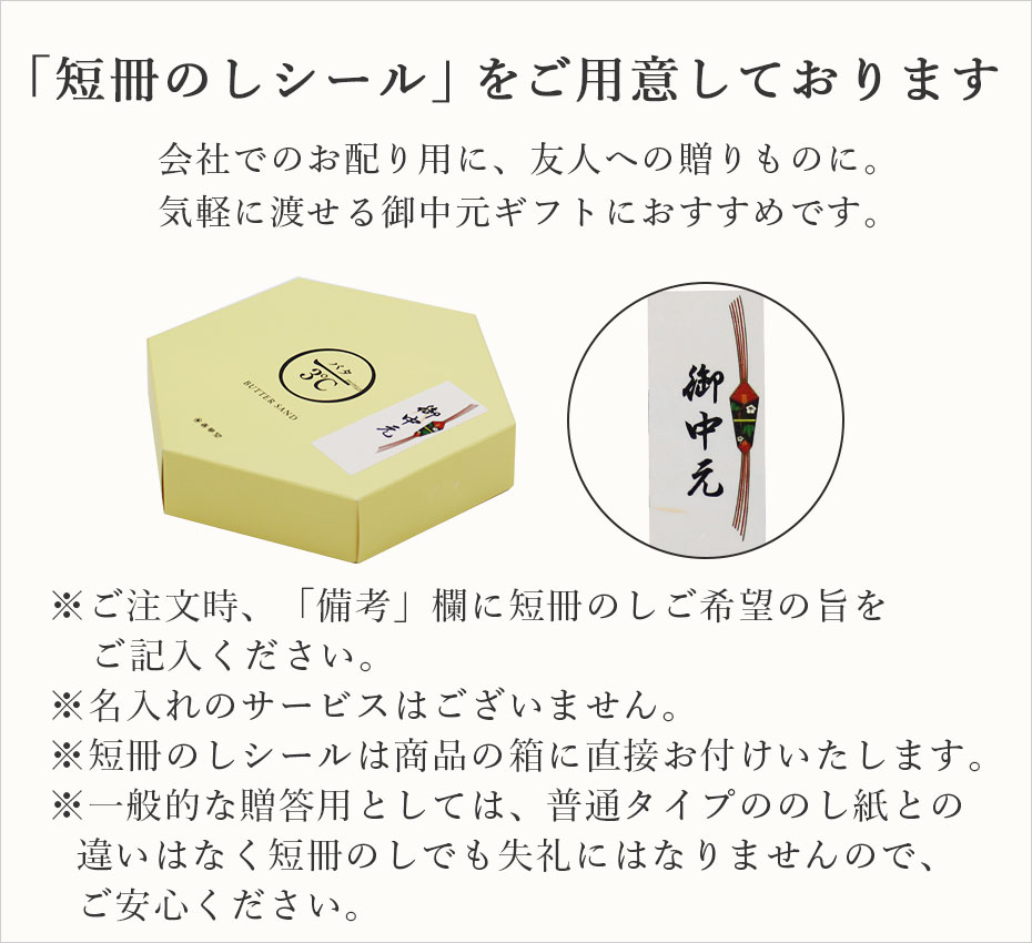 短冊のし 御中元でお使いいただける「短冊のしシール」をご用意しております。※ご注文時、「備考」欄に短冊のしご希望の旨をご記入ください。※名入れのサービスはございません。※短冊のしシールは商品の箱に直接お付けいたします。