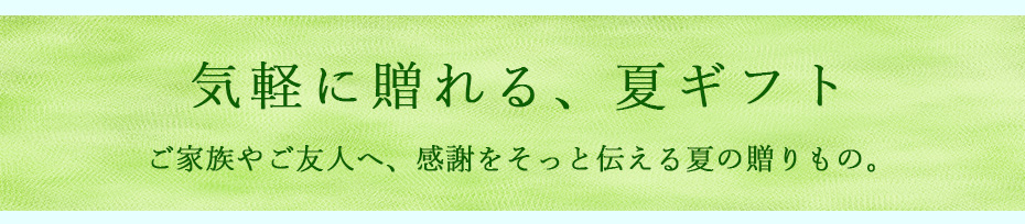 ご家族やご友人へ、感謝をそっと伝える夏の贈りもの。